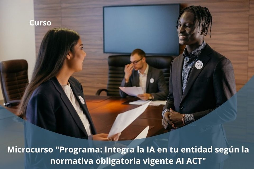 Microcurso "Programa: Integra la IA en tu entidad según la normativa obligatoria vigente AI ACT"